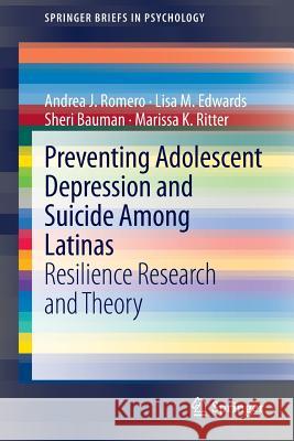 Preventing Adolescent Depression and Suicide Among Latinas: Resilience Research and Theory Romero, Andrea J. 9783319013800