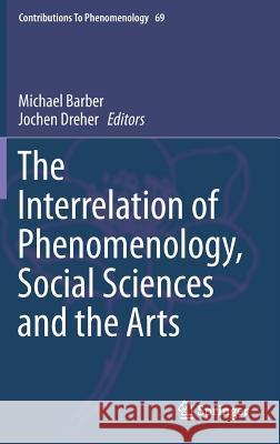 The Interrelation of Phenomenology, Social Sciences and the Arts Michael Barber Jochen Dreher  9783319013893