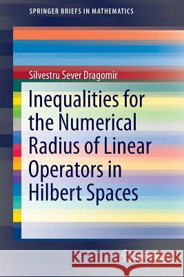 Inequalities for the Numerical Radius of Linear Operators in Hilbert Spaces Silvestru Sever Dragomir 9783319014470