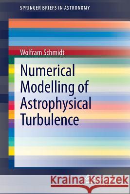 Numerical Modelling of Astrophysical Turbulence Wolfram Schmidt 9783319014746 Springer