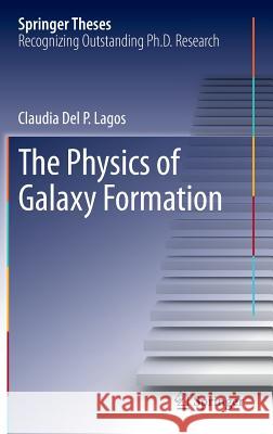 The Physics of Galaxy Formation Claudia Del P. Lagos 9783319015255 Springer