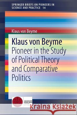 Klaus Von Beyme: Pioneer in the Study of Political Theory and Comparative Politics Beyme, Klaus 9783319015347 Springer