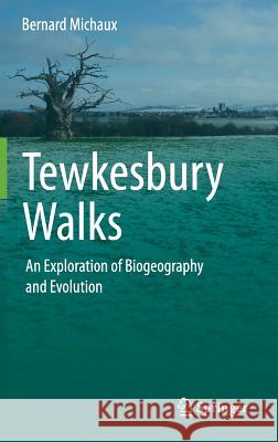 Tewkesbury Walks: An Exploration of Biogeography and Evolution Michaux, Bernard 9783319015439