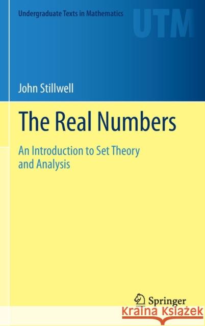 The Real Numbers: An Introduction to Set Theory and Analysis Stillwell, John 9783319015767