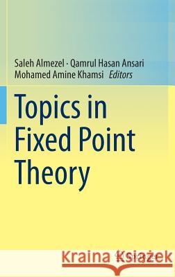 Topics in Fixed Point Theory Saleh Almezel Qamrul Hasan Ansari Mohamed Amine Khamsi 9783319015859 Springer