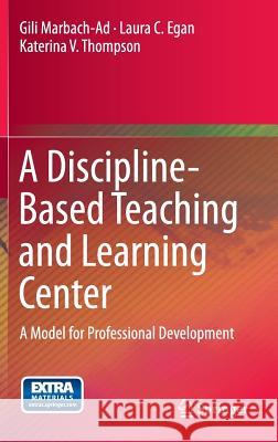 A Discipline-Based Teaching and Learning Center: A Model for Professional Development Marbach-Ad, Gili 9783319016511 Springer International Publishing AG