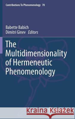 The Multidimensionality of Hermeneutic Phenomenology Babette Babich Dimitri Ginev  9783319017068 Springer International Publishing AG
