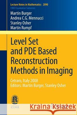 Level Set and Pde Based Reconstruction Methods in Imaging: Cetraro, Italy 2008, Editors: Martin Burger, Stanley Osher Burger, Martin 9783319017112