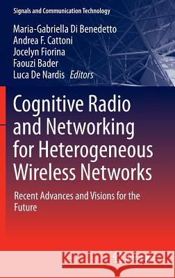 Cognitive Radio and Networking for Heterogeneous Wireless Networks: Recent Advances and Visions for the Future Di Benedetto, Maria-Gabriella 9783319017174