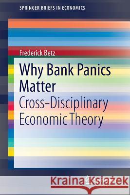Why Bank Panics Matter: Cross-Disciplinary Economic Theory Frederick Betz 9783319017563 Springer International Publishing AG