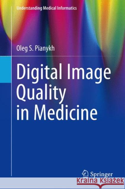 Digital Image Quality in Medicine Oleg S. Pianykh 9783319017594