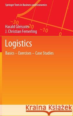 Logistics: Basics -- Exercises -- Case Studies Gleissner, Harald 9783319017686