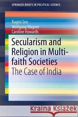 Secularism and Religion in Multi-Faith Societies: The Case of India Sen, Ragini 9783319019215 Springer