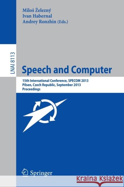 Speech and Computer: 15th International Conference, Specom 2013, September 1-5, 2013, Pilsen, Czech Republic, Proceedings Zelezný, Milos 9783319019307 Springer