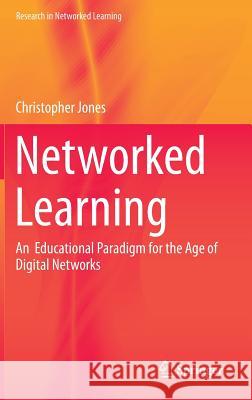 Networked Learning: An Educational Paradigm for the Age of Digital Networks Jones, Christopher 9783319019338