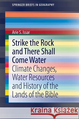 Strike the Rock and There Shall Come Water: Climate Changes, Water Resources and History of the Lands of the Bible Issar, Arie S. 9783319019369 Springer