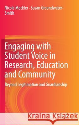 Engaging with Student Voice in Research, Education and Community: Beyond Legitimation and Guardianship Mockler, Nicole 9783319019840