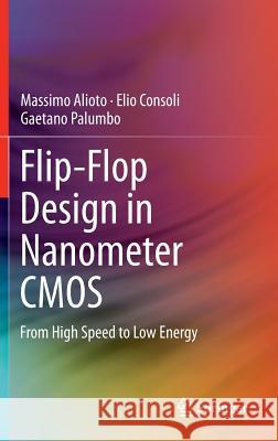 Flip-Flop Design in Nanometer CMOS: From High Speed to Low Energy Alioto, Massimo 9783319019963