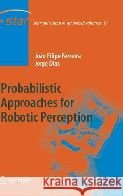 Probabilistic Approaches to Robotic Perception Joao Filipe Ferreira Jorge Dias 9783319020051