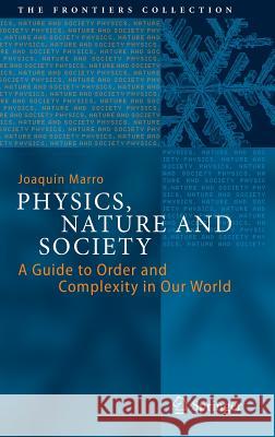 Physics, Nature and Society: A Guide to Order and Complexity in Our World Joaquín Marro 9783319020235 Springer International Publishing AG