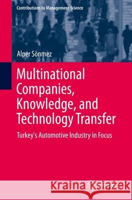 Multinational Companies, Knowledge and Technology Transfer: Turkey's Automotive Industry in Focus Sönmez, Alper 9783319020327