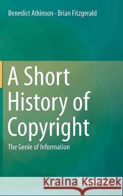 A Short History of Copyright: The Genie of Information Atkinson, Benedict 9783319020747 Springer, Berlin