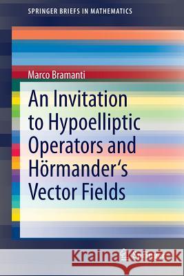 An Invitation to Hypoelliptic Operators and Hörmander's Vector Fields Bramanti, Marco 9783319020860 Springer