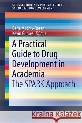 A Practical Guide to Drug Development in Academia: The Spark Approach Mochly-Rosen, Daria 9783319022000 Springer