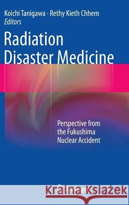 Radiation Disaster Medicine: Perspective from the Fukushima Nuclear Accident Tanigawa, Koichi 9783319022154 Springer