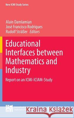 Educational Interfaces Between Mathematics and Industry: Report on an ICMI-Iciam-Study Damlamian, Alain 9783319022697 Springer