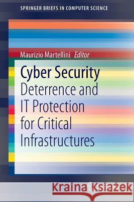 Cyber Security: Deterrence and It Protection for Critical Infrastructures Martellini, Maurizio 9783319022789 Springer