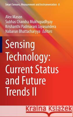 Sensing Technology: Current Status and Future Trends II Alex Mason Subhas C. Mukhopadhyay Krishanthi P. Jayasundera 9783319023144 Springer