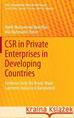 Csr in Private Enterprises in Developing Countries: Evidences from the Ready-Made Garments Industry in Bangladesh Nasrullah, Nakib Muhammad 9783319023496