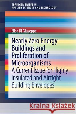 Nearly Zero Energy Buildings and Proliferation of Microorganisms: A Current Issue for Highly Insulated and Airtight Building Envelopes Di Giuseppe, Elisa 9783319023557 Springer