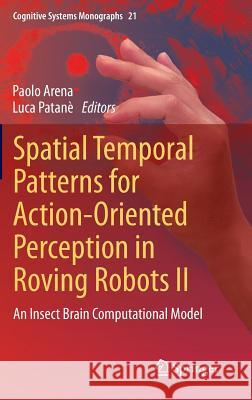 Spatial Temporal Patterns for Action-Oriented Perception in Roving Robots II: An Insect Brain Computational Model Arena, Paolo 9783319023618