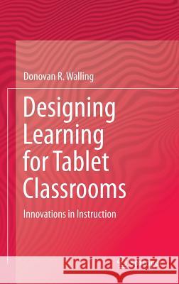 Designing Learning for Tablet Classrooms: Innovations in Instruction Walling, Donovan R. 9783319024196