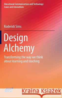 Design Alchemy: Transforming the Way We Think about Learning and Teaching Sims, Roderick 9783319024226 Springer