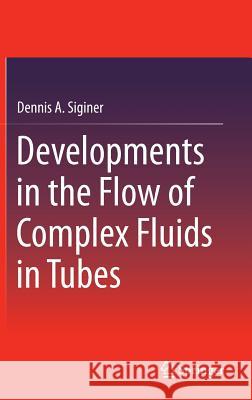 Developments in the Flow of Complex Fluids in Tubes Dennis A. Siginer 9783319024257 Springer