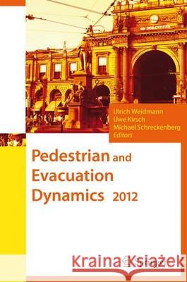 Pedestrian and Evacuation Dynamics 2012 Ulrich Weidmann Uwe Kirsch Michael Schreckenberg 9783319024462