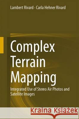 Complex Terrain Mapping: Integrated Use of Stereo Air Photos and Satellite Images Rivard, Lambert 9783319024493 Springer