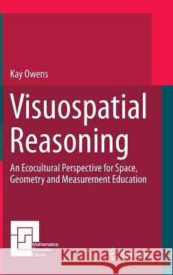 Visuospatial Reasoning: An Ecocultural Perspective for Space, Geometry and Measurement Education Owens, Kay 9783319024622