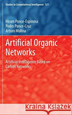 Artificial Organic Networks: Artificial Intelligence Based on Carbon Networks Ponce-Espinosa, Hiram 9783319024714 Springer