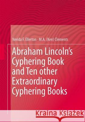 Abraham Lincoln's Cyphering Book and Ten Other Extraordinary Cyphering Books Ellerton, Nerida F. 9783319025018