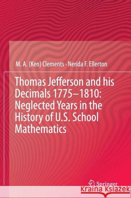 Thomas Jefferson and His Decimals 1775-1810: Neglected Years in the History of U.S. School Mathematics Clements 9783319025049 Springer International Publishing AG