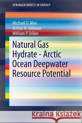 Natural Gas Hydrate - Arctic Ocean Deepwater Resource Potential Michael D. Max Arthur H. Johnson William P. Dillon 9783319025070 Springer