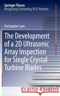 The Development of a 2D Ultrasonic Array Inspection for Single Crystal Turbine Blades Christopher Lane 9783319025162 Springer