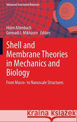 Shell and Membrane Theories in Mechanics and Biology: From Macro- To Nanoscale Structures Altenbach, Holm 9783319025346