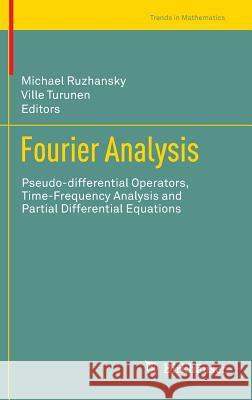 Fourier Analysis: Pseudo-Differential Operators, Time-Frequency Analysis and Partial Differential Equations Ruzhansky, Michael 9783319025490 Birkhauser