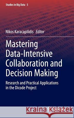 Mastering Data-Intensive Collaboration and Decision Making: Research and Practical Applications in the Dicode Project Karacapilidis, Nikos 9783319026114 Springer
