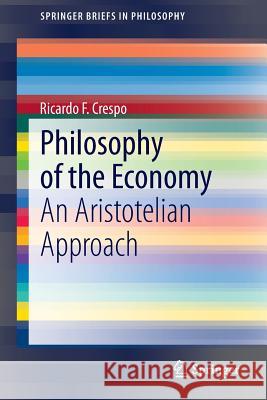Philosophy of the Economy: An Aristotelian Approach Crespo, Ricardo F. 9783319026473 Springer